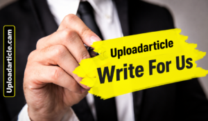 Uploadarticle Write For Us